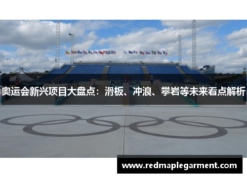 奥运会新兴项目大盘点：滑板、冲浪、攀岩等未来看点解析