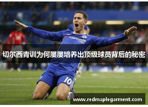 切尔西青训为何屡屡培养出顶级球员背后的秘密