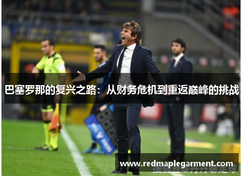 巴塞罗那的复兴之路：从财务危机到重返巅峰的挑战