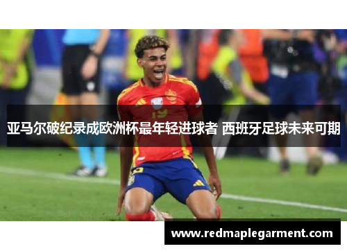 亚马尔破纪录成欧洲杯最年轻进球者 西班牙足球未来可期
