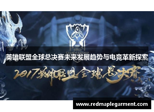 英雄联盟全球总决赛未来发展趋势与电竞革新探索