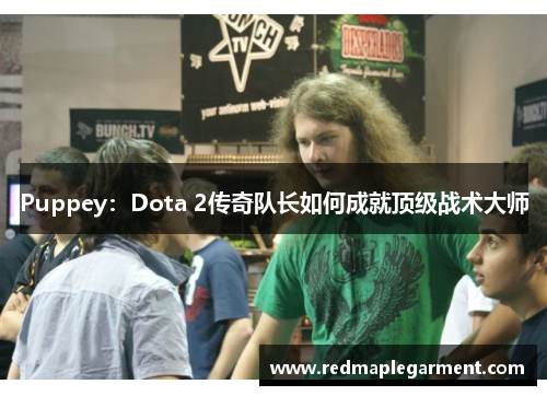 Puppey：Dota 2传奇队长如何成就顶级战术大师