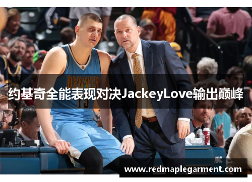 约基奇全能表现对决JackeyLove输出巅峰