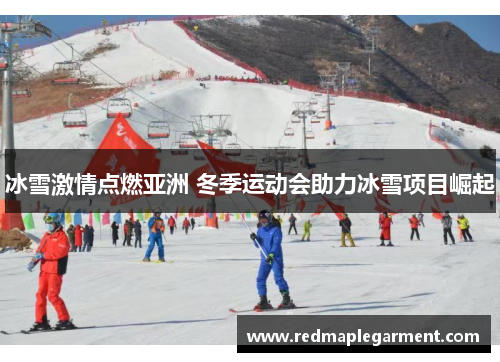 冰雪激情点燃亚洲 冬季运动会助力冰雪项目崛起