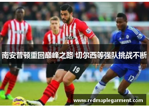 南安普顿重回巅峰之路 切尔西等强队挑战不断