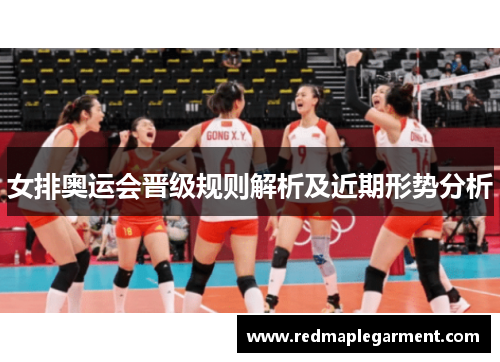 女排奥运会晋级规则解析及近期形势分析